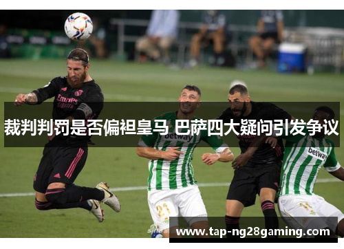 裁判判罚是否偏袒皇马 巴萨四大疑问引发争议