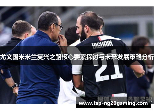 尤文国米米兰复兴之路核心要素探讨与未来发展策略分析